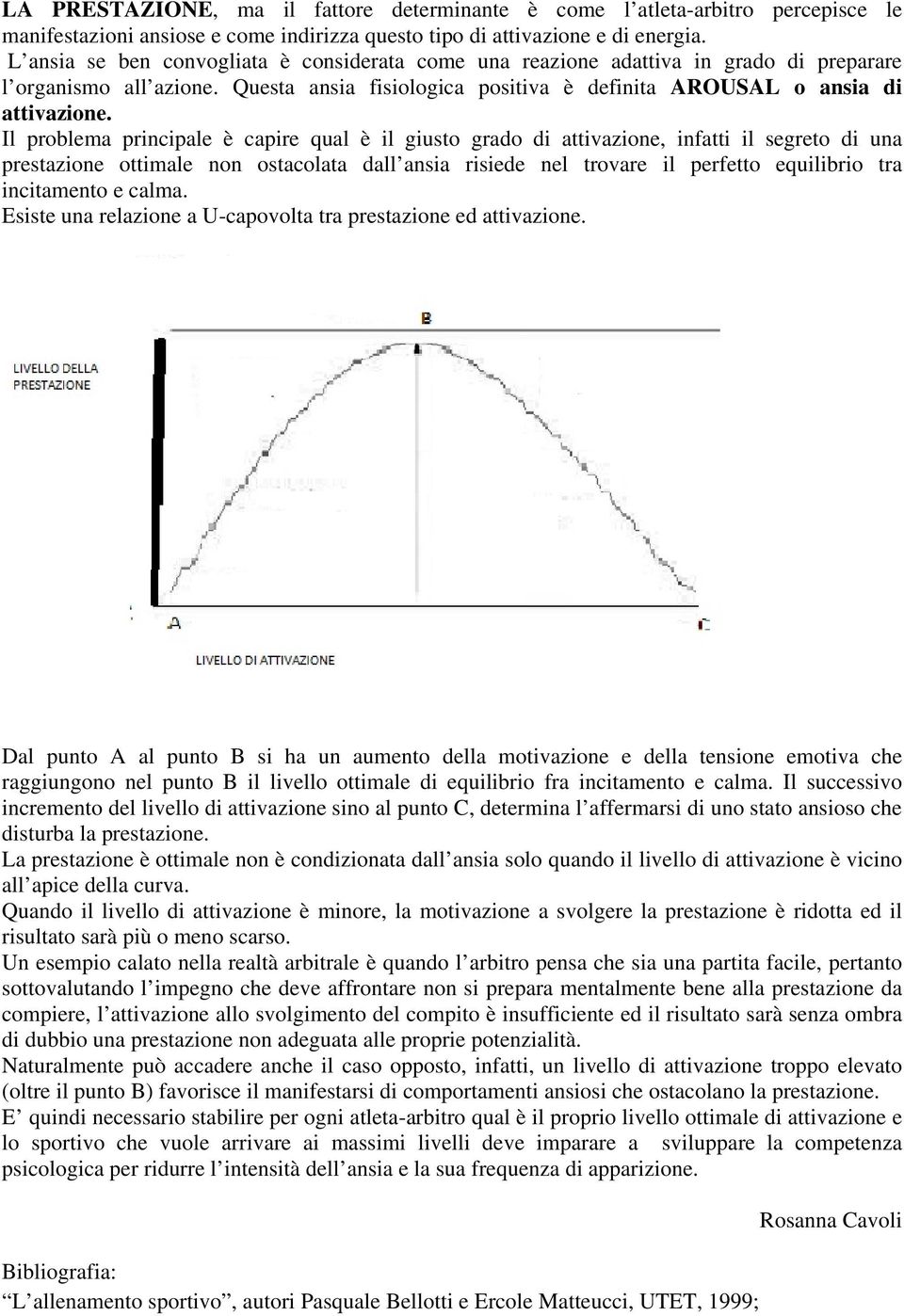 Il problema principale è capire qual è il giusto grado di attivazione, infatti il segreto di una prestazione ottimale non ostacolata dall ansia risiede nel trovare il perfetto equilibrio tra