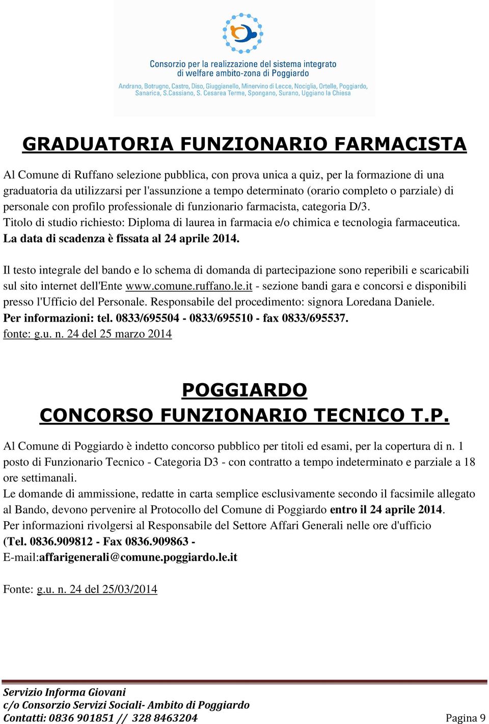 La data di scadenza è fissata al 24 aprile 2014. Il testo integrale del bando e lo schema di domanda di partecipazione sono reperibili e scaricabili sul sito internet dell'ente www.comune.ruffano.le.it - sezione bandi gara e concorsi e disponibili presso l'ufficio del Personale.