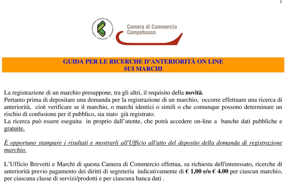 possono determinare un rischio di confusione per il pubblico, sia stato già registrato.