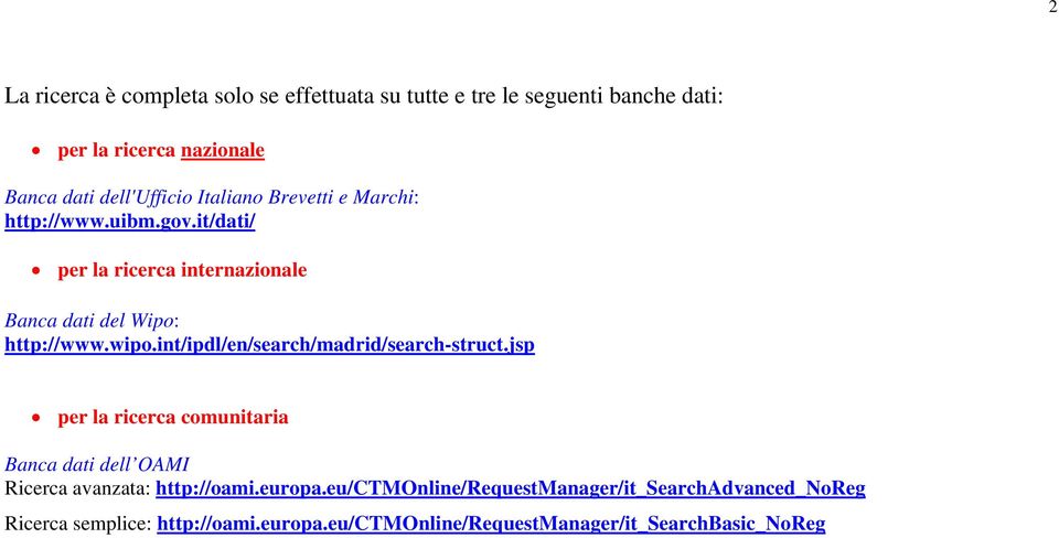 it/dati/ per la ricerca internazionale Banca dati del Wipo: http://www.wipo.int/ipdl/en/search/madrid/search-struct.