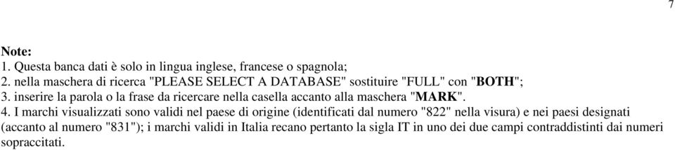 inserire la parola o la frase da ricercare nella casella accanto alla maschera "MARK". 4.