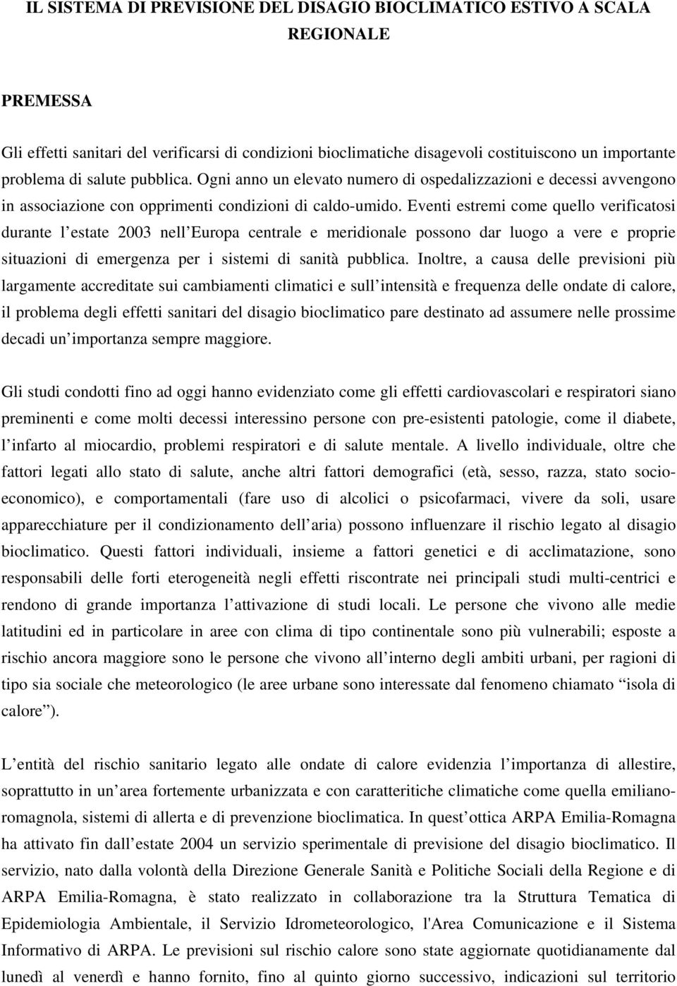 Eventi estremi come quello verificatosi durante l estate 2003 nell Europa centrale e meridionale possono dar luogo a vere e proprie situazioni di emergenza per i sistemi di sanità pubblica.