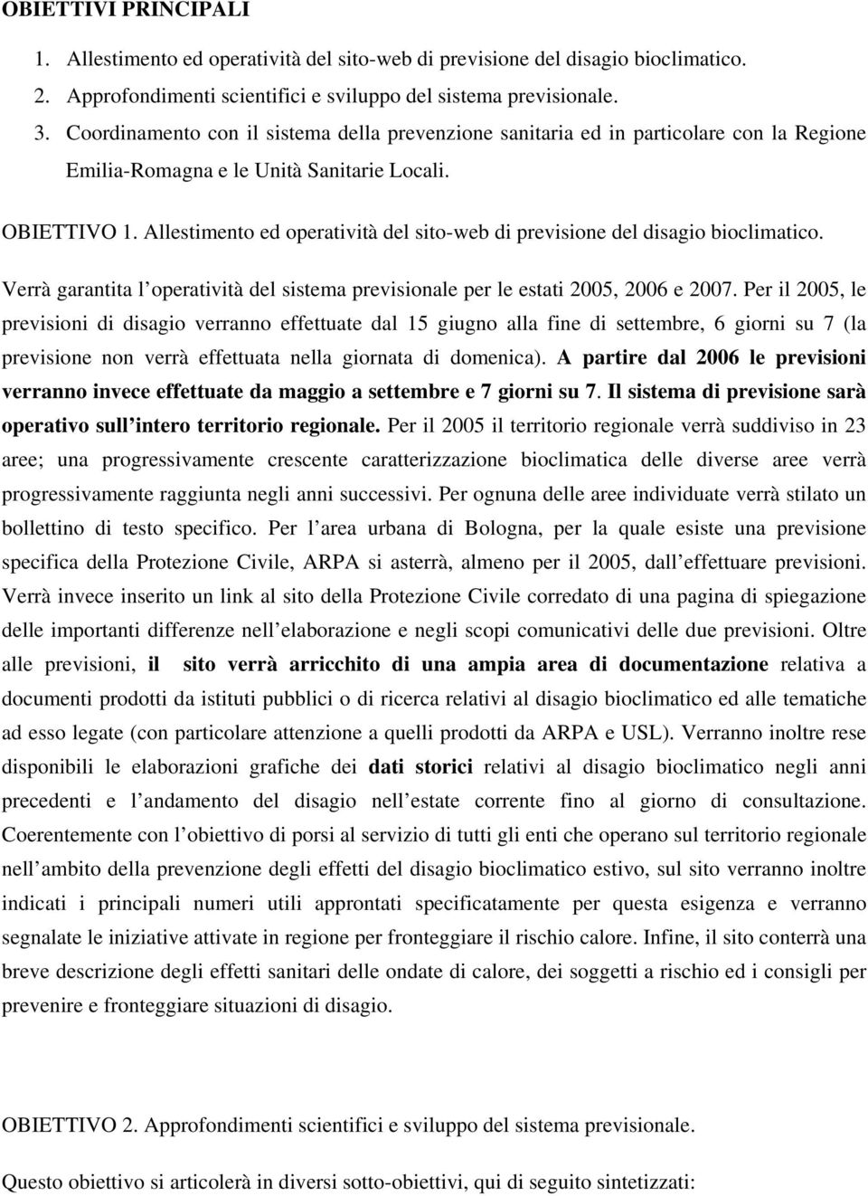 Allestimento ed operatività del sito-web di previsione del disagio bioclimatico. Verrà garantita l operatività del sistema previsionale per le estati 2005, 2006 e 2007.