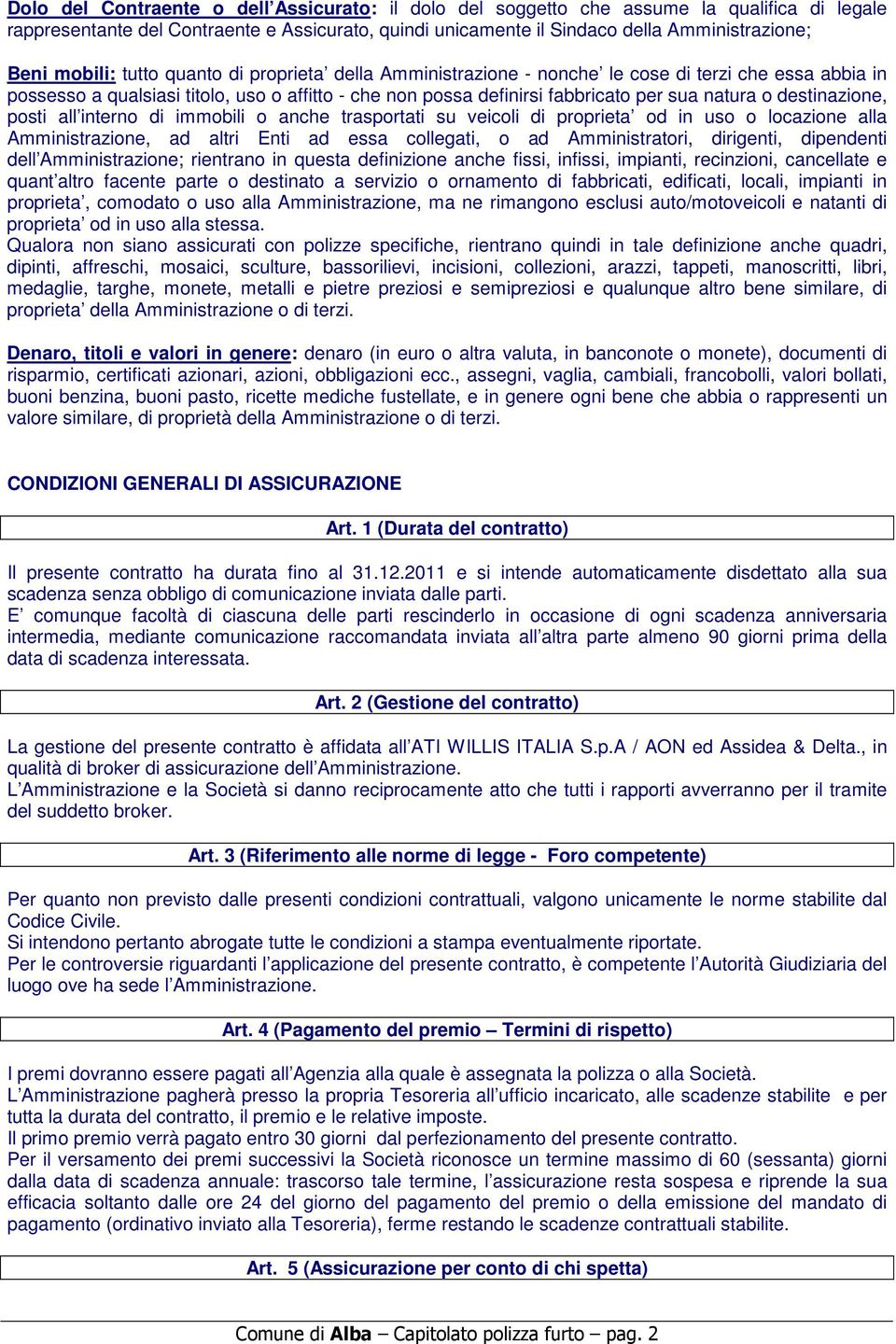 destinazione, posti all interno di immobili o anche trasportati su veicoli di proprieta od in uso o locazione alla Amministrazione, ad altri Enti ad essa collegati, o ad Amministratori, dirigenti,