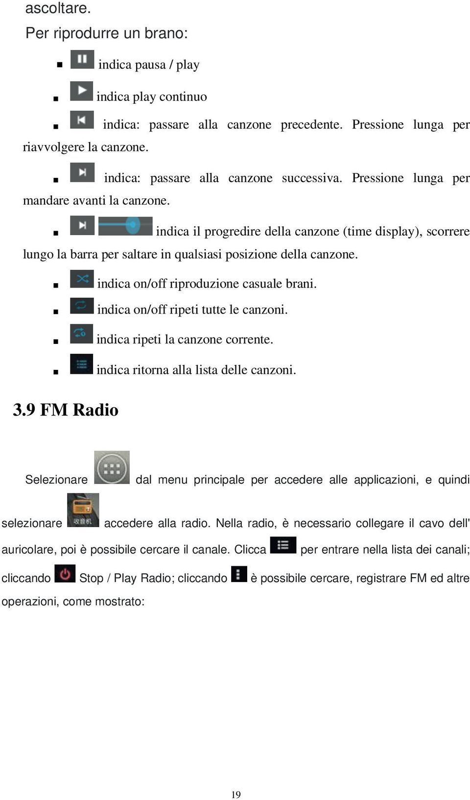 indica il progredire della canzone (time display), scorrere lungo la barra per saltare in qualsiasi posizione della canzone. indica on/off riproduzione casuale brani.