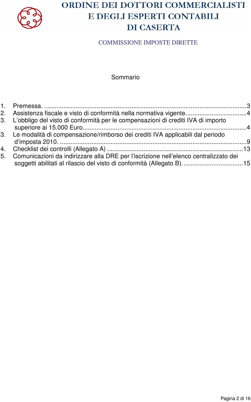 Le modalità di compensazione/rimborso dei crediti IVA applicabili dal periodo d imposta 2010....9 4.