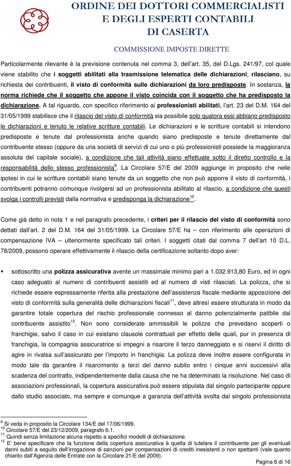 loro predisposte. In sostanza, la norma richiede che il soggetto che appone il visto coincida con il soggetto che ha predisposto la dichiarazione.