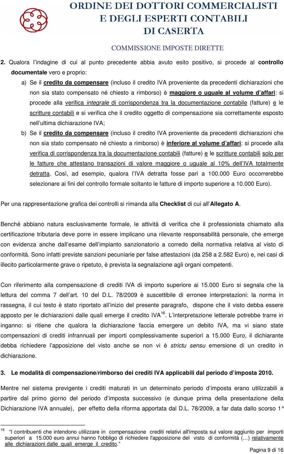 contabile (fatture) e le scritture contabili e si verifica che il credito oggetto di compensazione sia correttamente esposto nell ultima dichiarazione IVA; b) Se il credito da compensare (incluso il