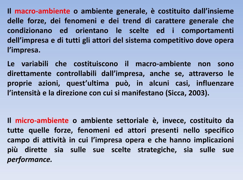 Le variabili che costituiscono il macro-ambiente non sono direttamente controllabili dall impresa, anche se, attraverso le proprie azioni, quest ultima può, in alcuni casi, influenzare l