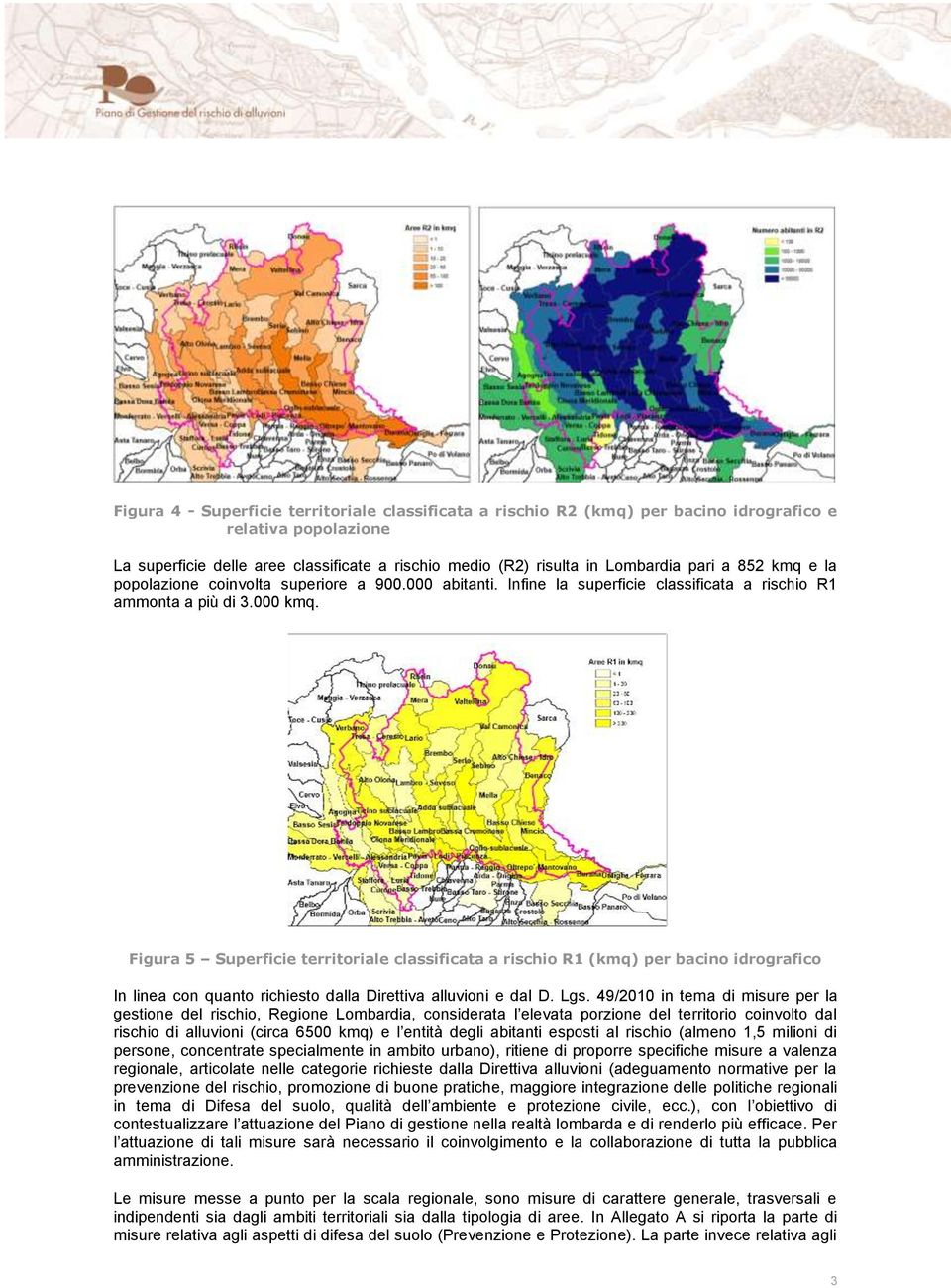 Figura 5 Superficie territoriale classificata a rischio R1 (kmq) per bacino idrografico In linea con quanto richiesto dalla Direttiva alluvioni e dal D. Lgs.