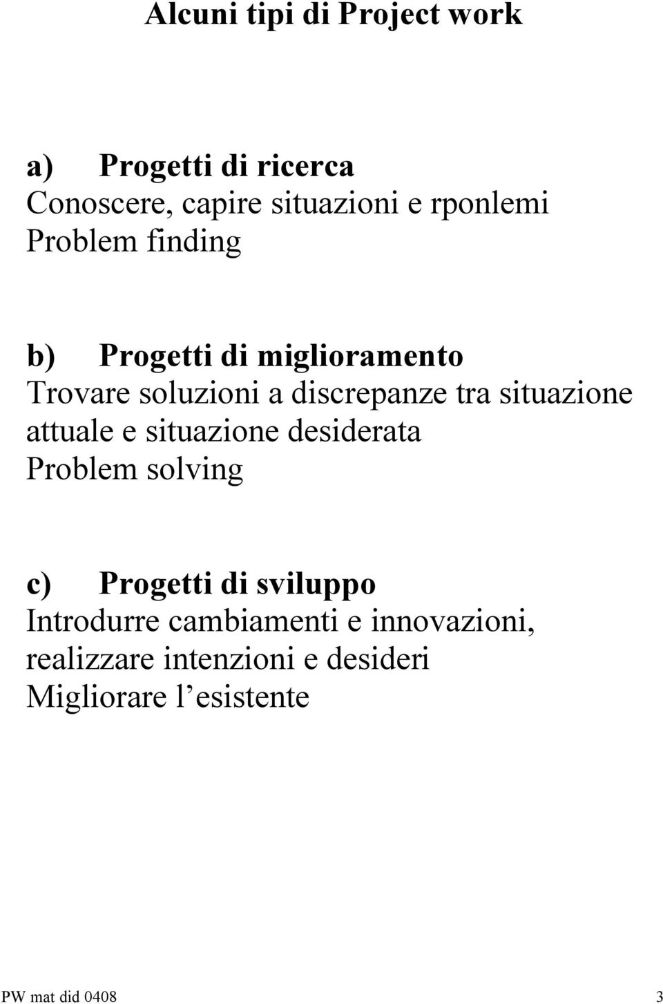 attuale e situazione desiderata Problem solving c) Progetti di sviluppo Introdurre