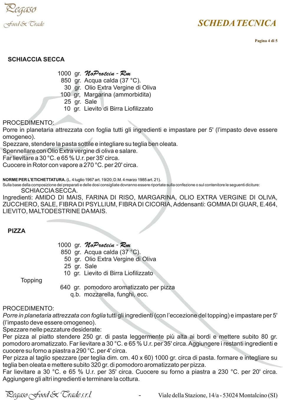 Sulla base della composizione dei preparati e delle dosi consigliate dovran essere riportate sulla confezione o sul contenitore le seguenti diciture: SCHIACCIA SECCA.