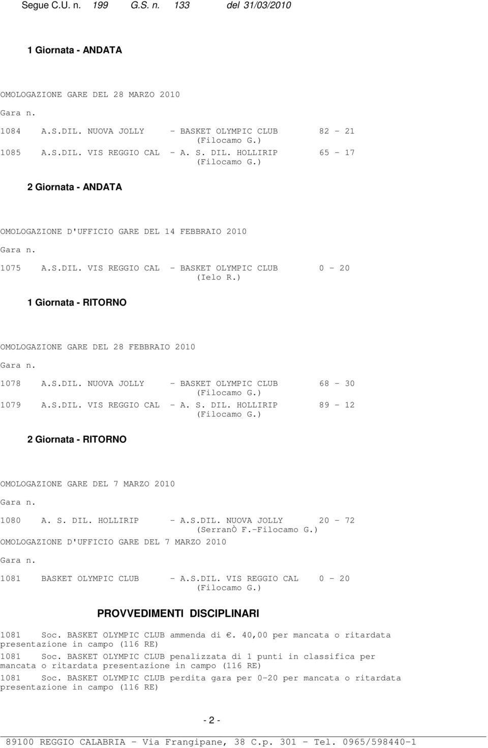 ) OMOLOGAZIONE D'UFFICIO GARE DEL 7 MARZO 2010 1081 BASKET OLYMPIC CLUB - A.S.DIL. VIS REGGIO CAL 0-20 1081 Soc. BASKET OLYMPIC CLUB ammenda di. 40,00 per mancata o ritardata 1081 Soc.
