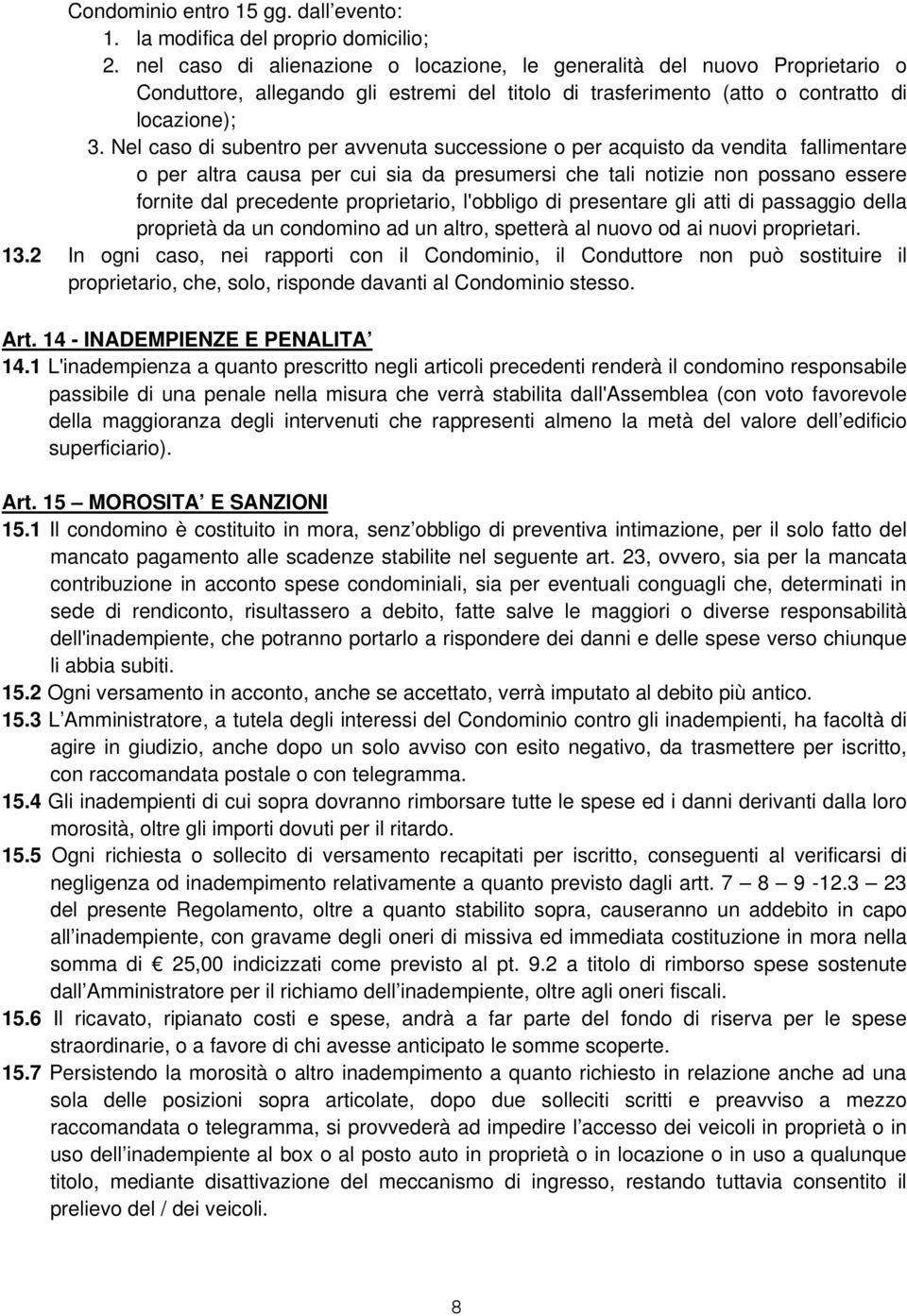 Nel caso di subentro per avvenuta successione o per acquisto da vendita fallimentare o per altra causa per cui sia da presumersi che tali notizie non possano essere fornite dal precedente