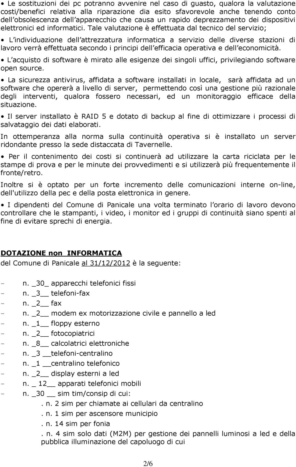 Tale valutazione è effettuata dal tecnico del servizio; L individuazione dell attrezzatura informatica a servizio delle diverse stazioni di lavoro verrà effettuata secondo i principi dell efficacia