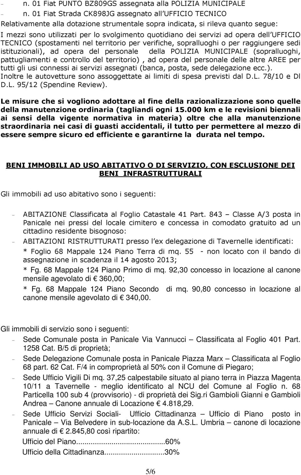 ad opera dell UFFICIO TECNICO (spostamenti nel territorio per verifiche, sopralluoghi o per raggiungere sedi istituzionali), ad opera del personale della POLIZIA MUNICIPALE (sopralluoghi,