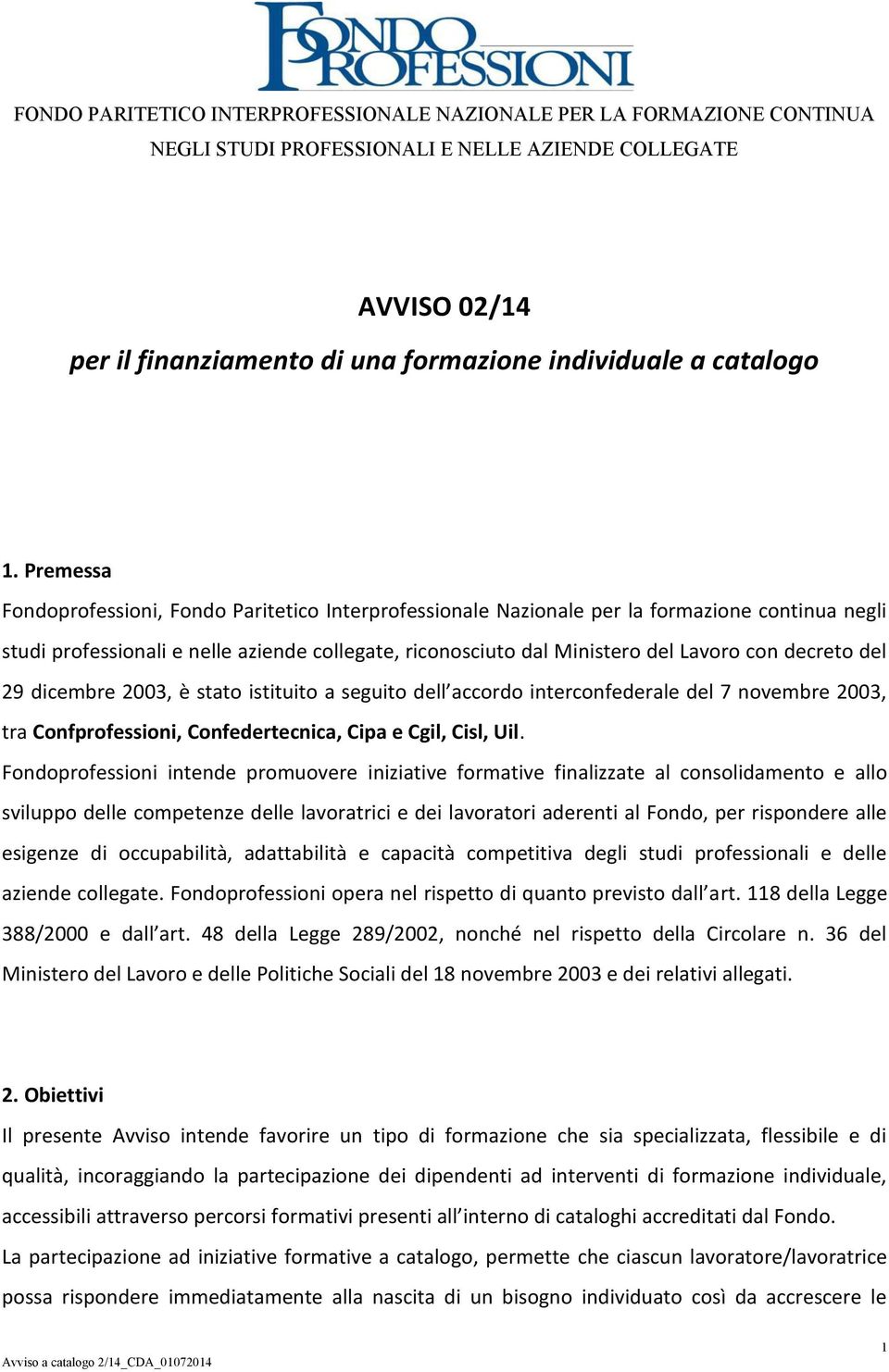 decreto del 29 dicembre 2003, è stato istituito a seguito dell accordo interconfederale del 7 novembre 2003, tra Confprofessioni, Confedertecnica, Cipa e Cgil, Cisl, Uil.