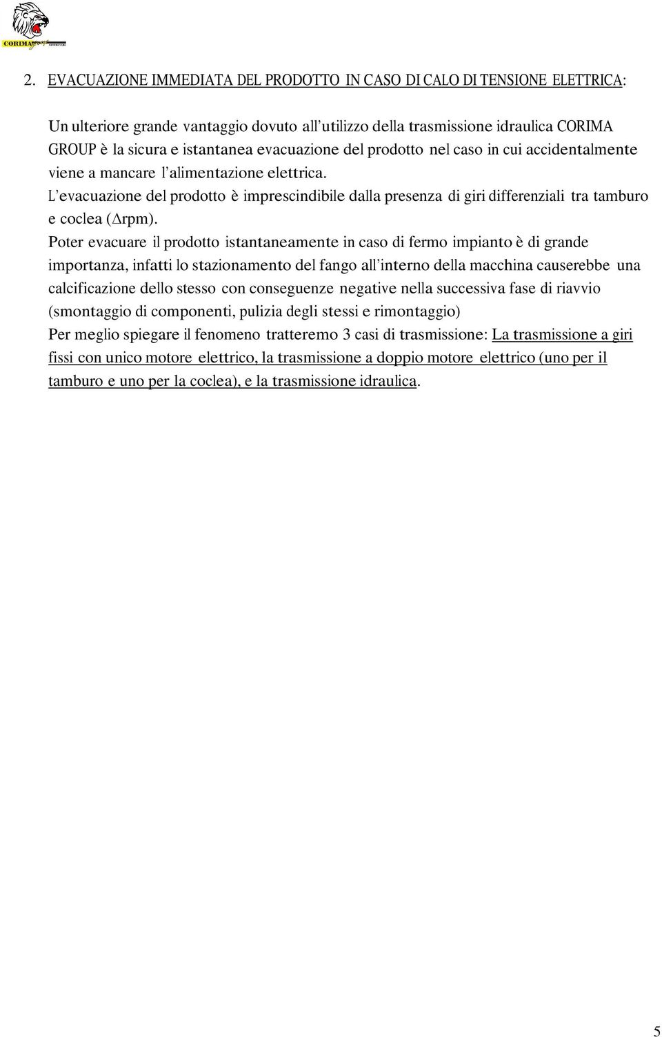 L evacuazione del prodotto è imprescindibile dalla presenza di giri differenziali tra tamburo e coclea ( rpm).