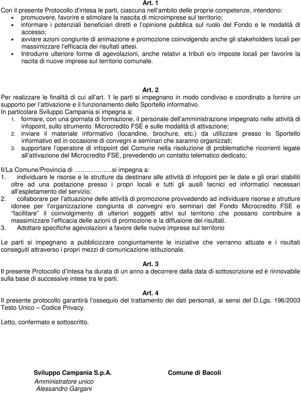 massimizzare l efficacia dei risultati attesi. Introdurre ulteriore forme di agevolazioni, anche relativi a tributi e/o imposte locali per favorire la nscita di nuove imprese sul territorio comunale.