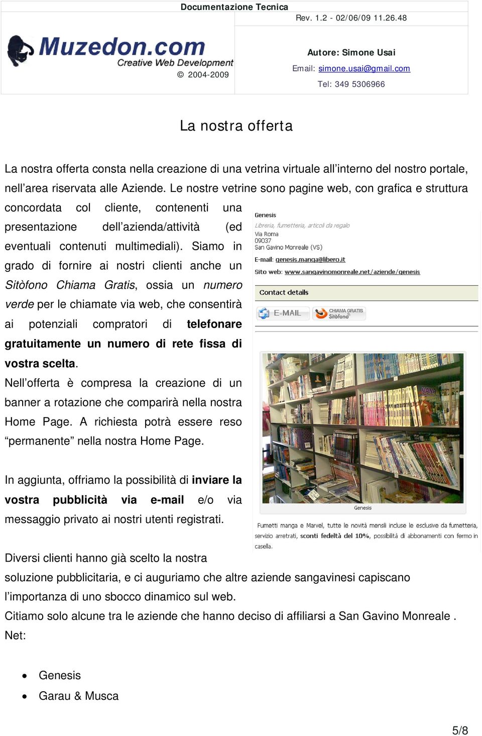 Siamo in grado di fornire ai nostri clienti anche un Sitòfono Chiama Gratis, ossia un numero verde per le chiamate via web, che consentirà ai potenziali compratori di telefonare gratuitamente un