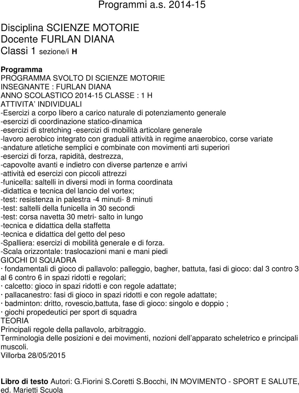 regime anaerobico, corse variate -andature atletiche semplici e combinate con movimenti arti superiori -esercizi di forza, rapidità, destrezza, -capovolte avanti e indietro con diverse partenze e