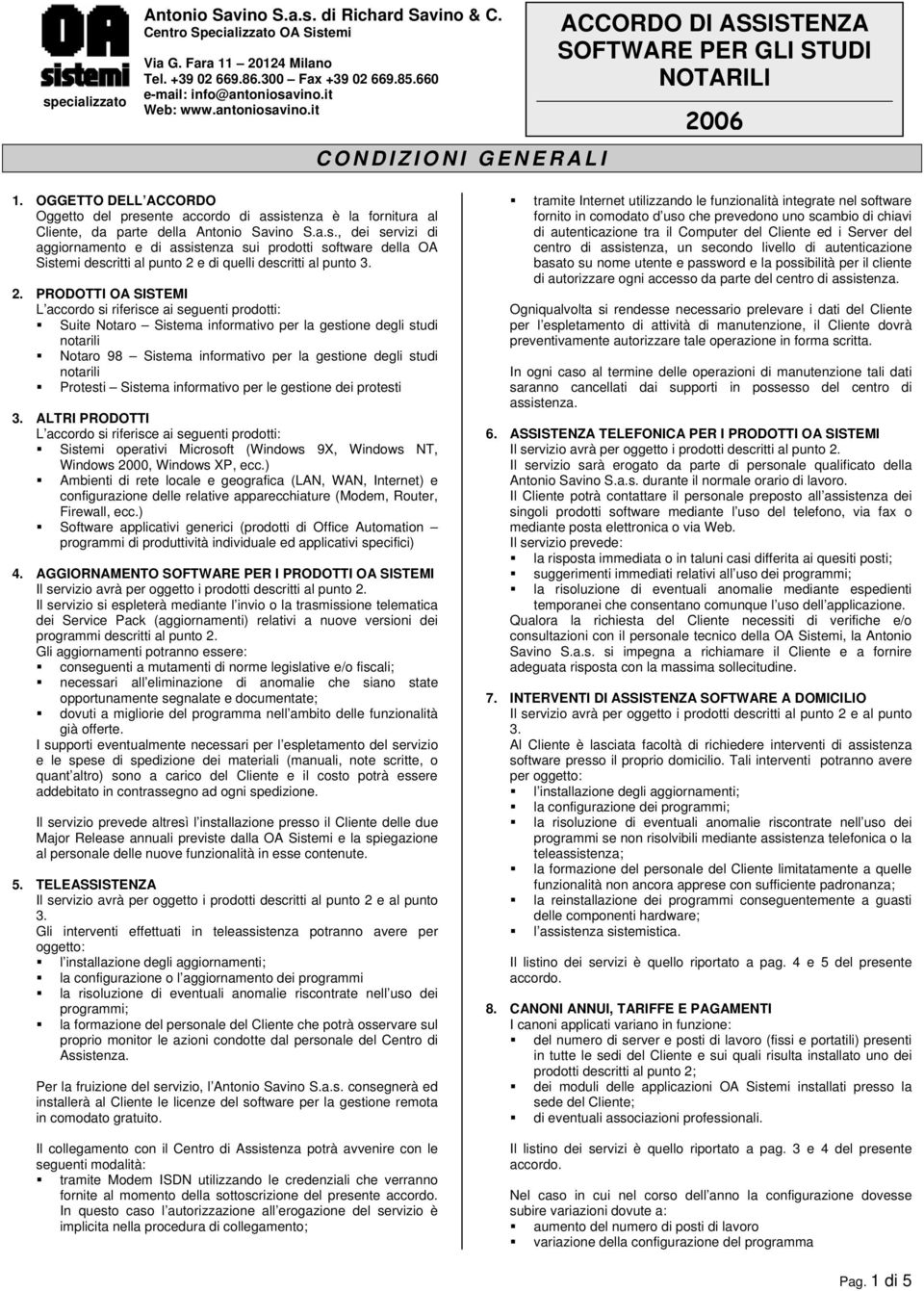 2. PRODOTTI OA SISTEMI L accordo si riferisce ai seguenti prodotti: Suite Notaro Sistema informativo per la gestione degli studi notarili Notaro 98 Sistema informativo per la gestione degli studi