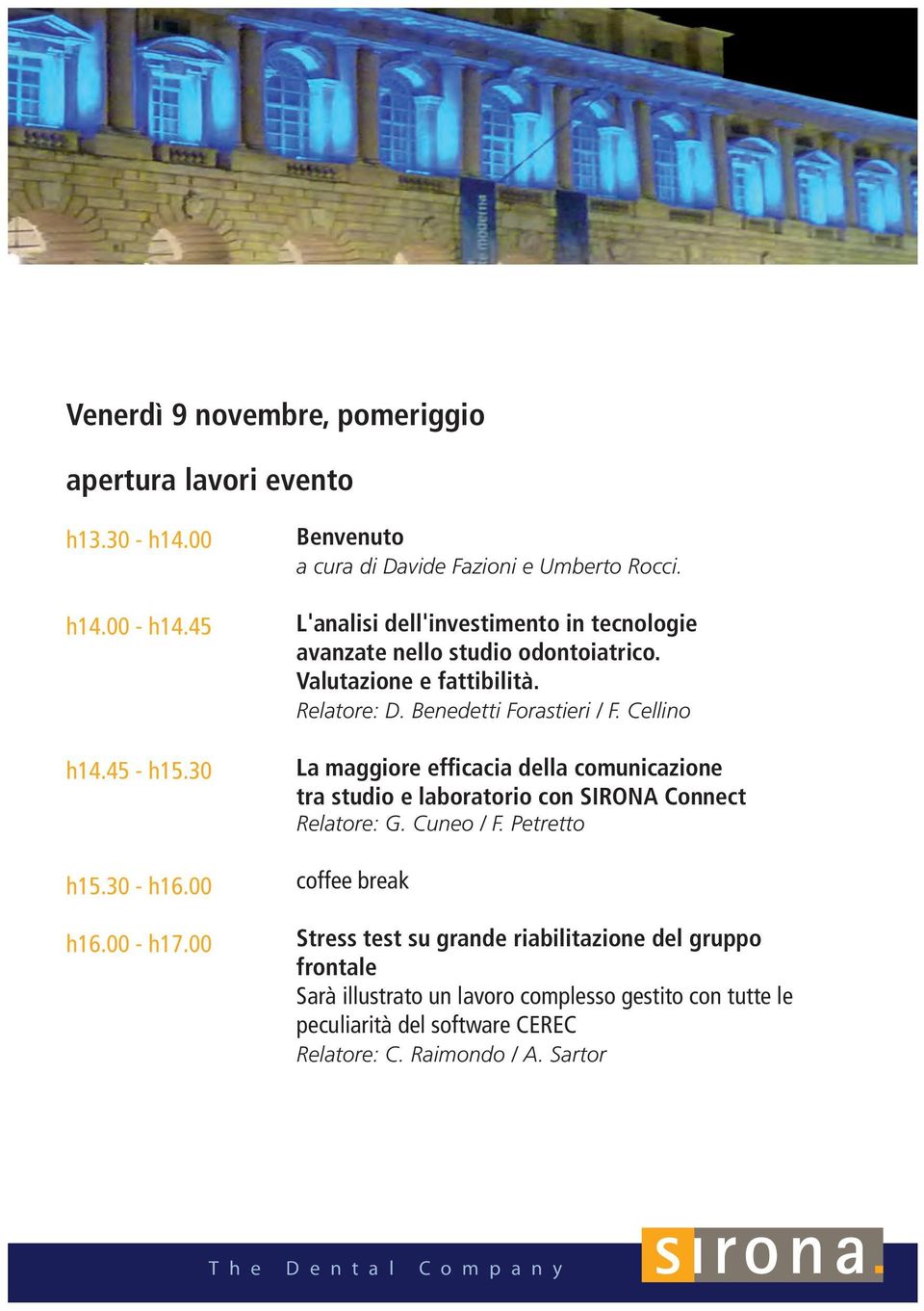 Relatore: D. Benedetti Forastieri / F. Cellino La maggiore efficacia della comunicazione tra studio e laboratorio con SIRONA Connect Relatore: G. Cuneo / F.