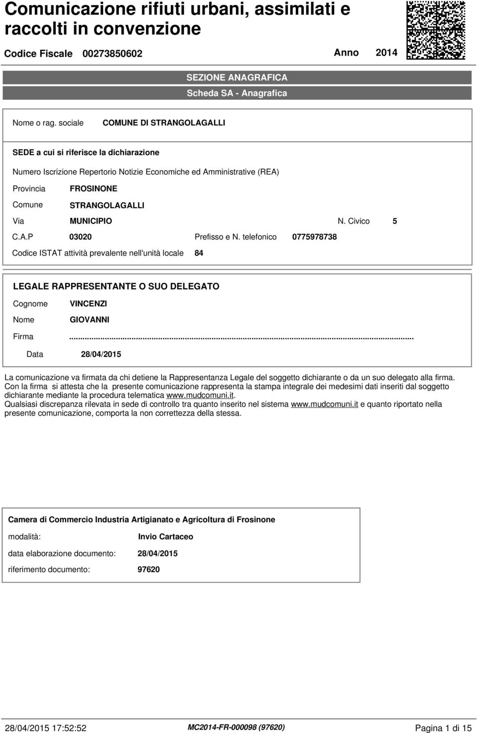 MUNICIPIO N. Civico 5 C.A.P 03020 Prefisso e N. telefonico 0775978738 Codice ISTAT attività prevalente nell'unità locale 84 LEGALE RAPPRESENTANTE O SUO DELEGATO Cognome Nome VINCENZI GIOVANNI Firma.