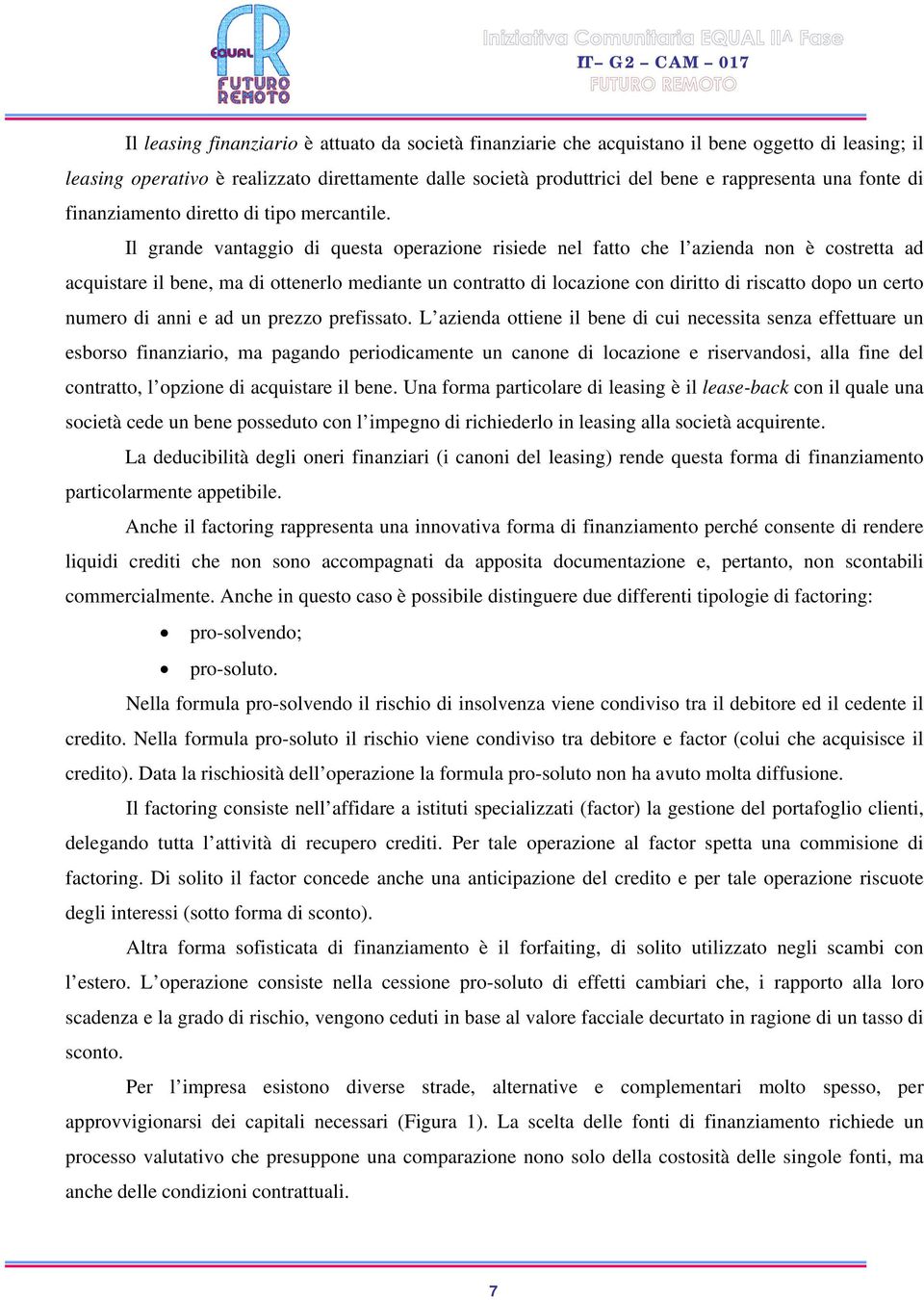 Il grande vantaggio di questa operazione risiede nel fatto che l azienda non è costretta ad acquistare il bene, ma di ottenerlo mediante un contratto di locazione con diritto di riscatto dopo un