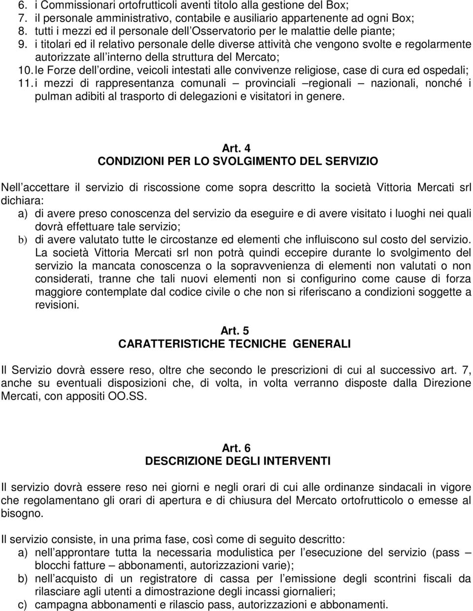 i titolari ed il relativo personale delle diverse attività che vengono svolte e regolarmente autorizzate all interno della struttura del Mercato; 10.