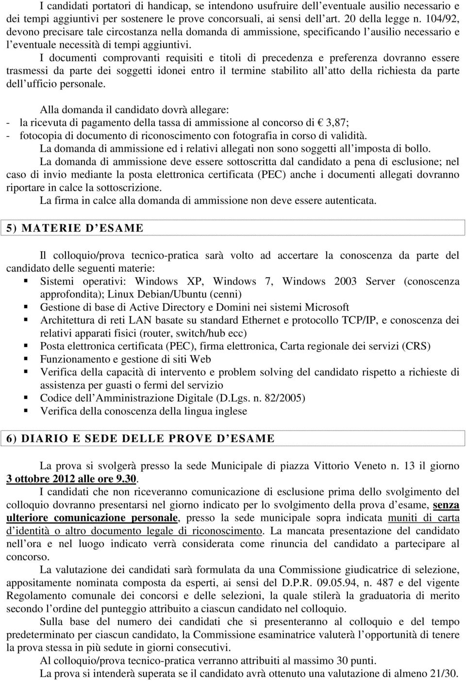 I documenti comprovanti requisiti e titoli di precedenza e preferenza dovranno essere trasmessi da parte dei soggetti idonei entro il termine stabilito all atto della richiesta da parte dell ufficio