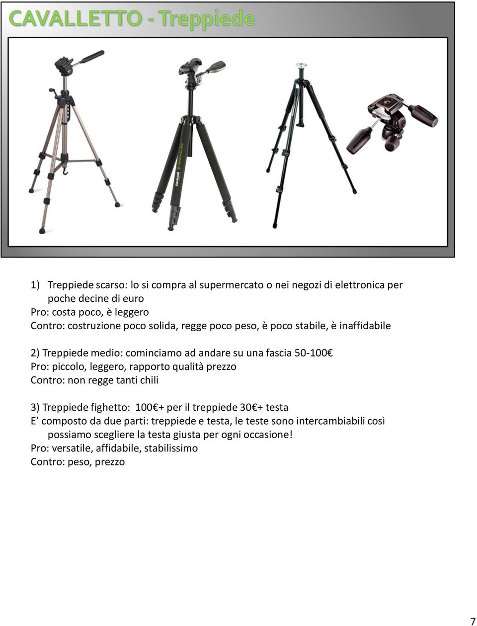 rapporto qualità prezzo Contro: non regge tanti chili 3) Treppiede fighetto: 100 + per il treppiede 30 + testa E composto da due parti: treppiede e