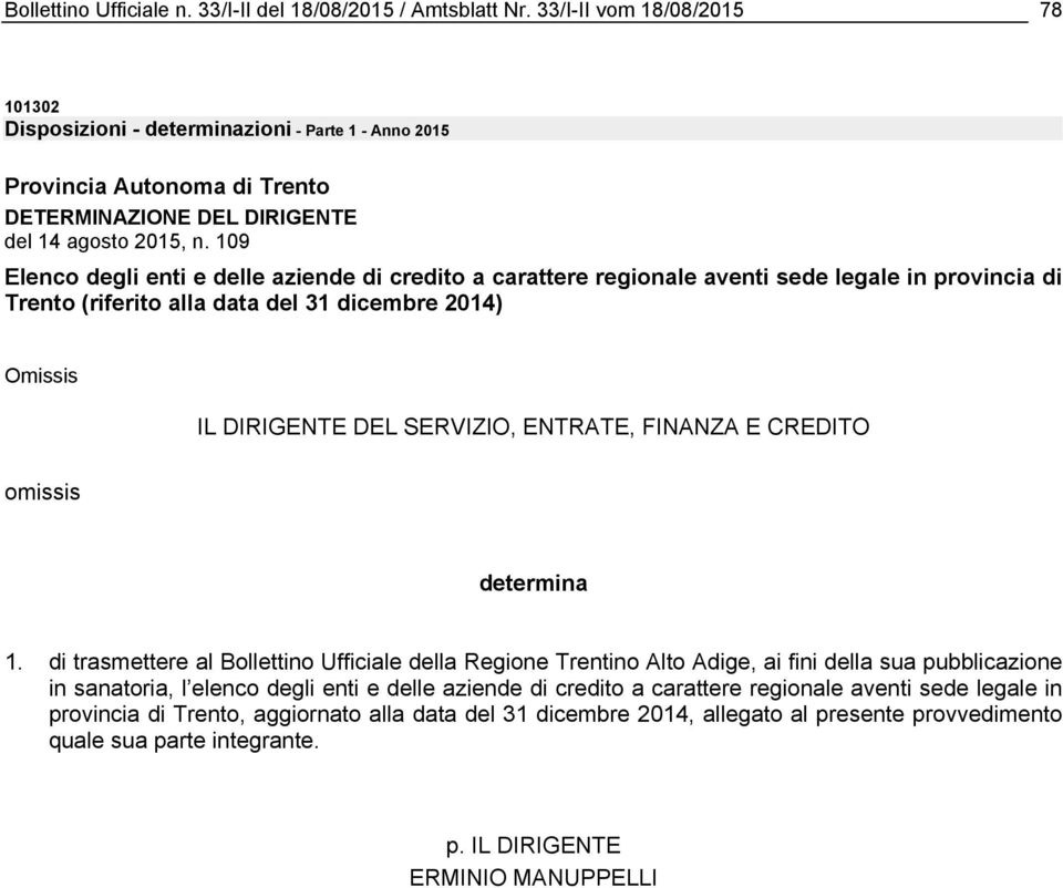 109 Elenco degli enti e delle aziende di credito a carattere regionale aventi sede legale in provincia di Trento (riferito alla data del 31 dicembre 2014) Omissis IL DIRIGENTE DEL SERVIZIO, ENTRATE,