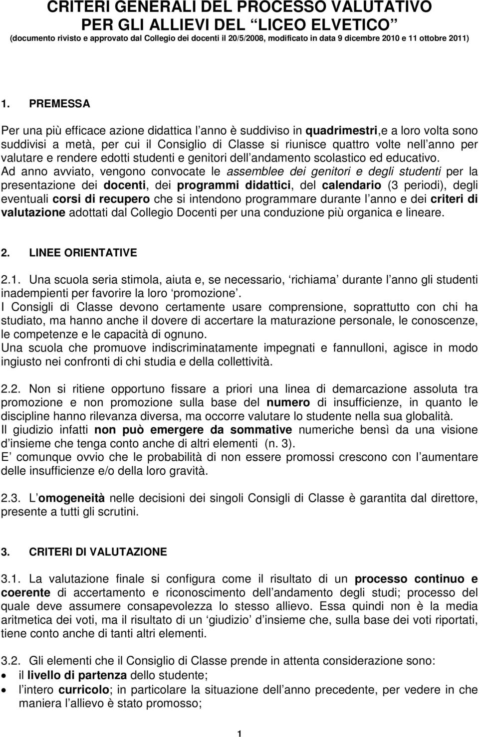 valutare e rendere edotti studenti e genitori dell andamento scolastico ed educativo.