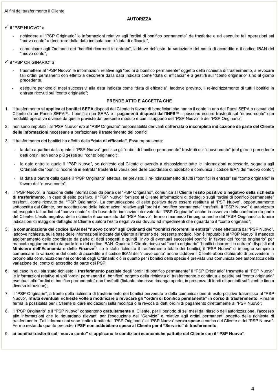 codice IBAN del nuovo conto, il PSP ORIGINARIO a - trasmettere al PSP Nuovo le informazioni relative agli ordini di bonifico permanente oggetto della richiesta di trasferimento, a revocare tali