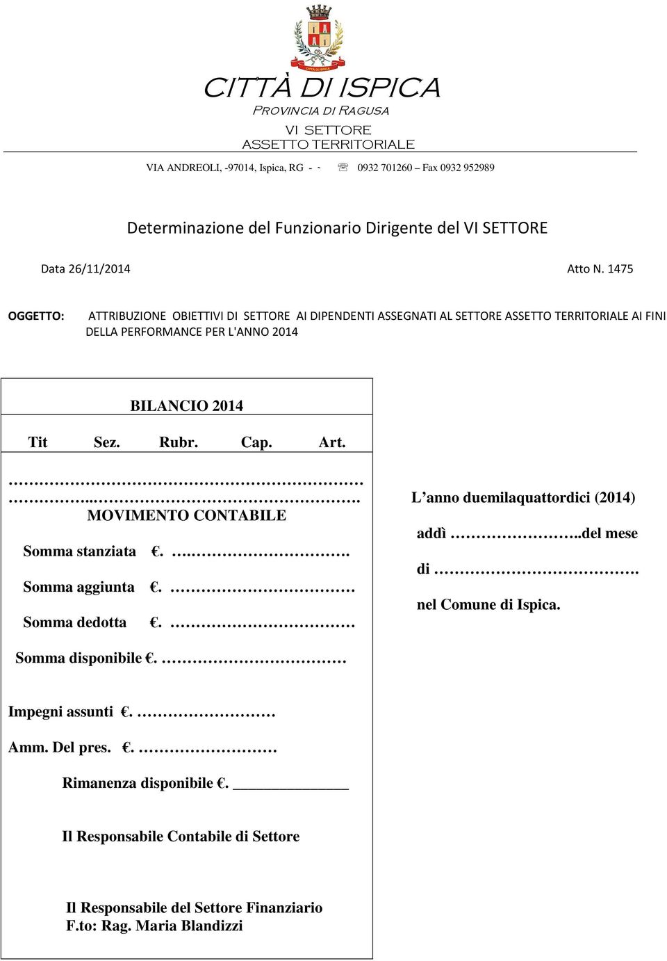 1475 OGGETTO: ATTRIBUZIONE OBIETTIVI DI SETTORE AI DIPENDENTI ASSEGNATI AL SETTORE ASSETTO TERRITORIALE AI FINI DELLA PERFORMANCE PER L'ANNO 2014 BILANCIO 2014 Tit Sez. Rubr. Cap.