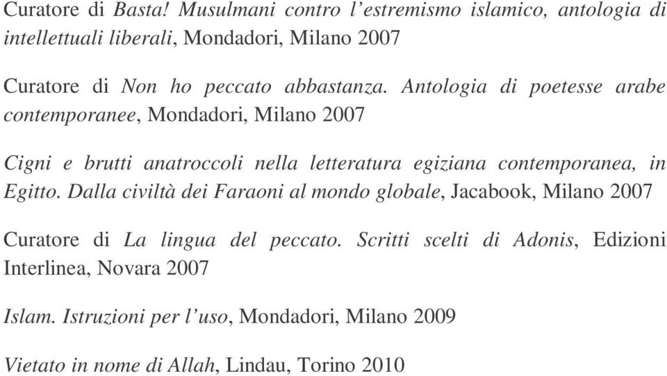 Antologia di poetesse arabe contemporanee, Mondadori, Milano 2007 Cigni e brutti anatroccoli nella letteratura egiziana contemporanea, in