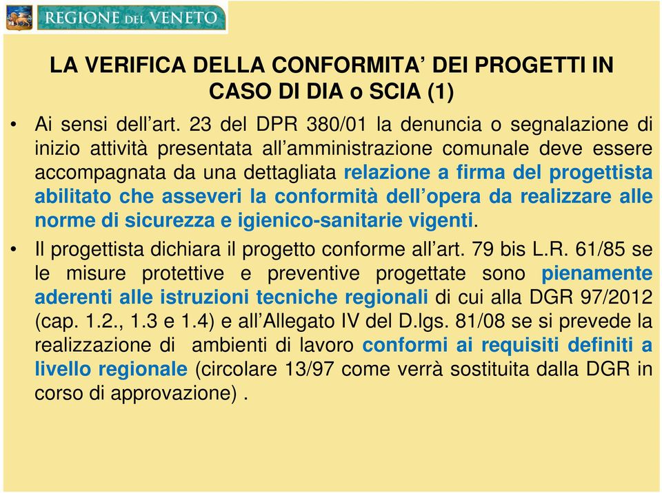 asseveri la conformità dell opera da realizzare alle norme di sicurezza e igienico-sanitarie vigenti. Il progettista dichiara il progetto conforme all art. 79 bis L.R.