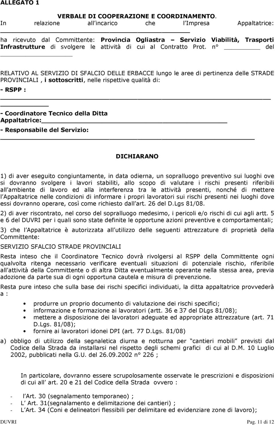 n del RELATIVO AL SERVIZIO DI SFALCIO DELLE ERBACCE lungo le aree di pertinenza delle STRADE PROVINCIALI, i sottoscritti, nelle rispettive qualità di: - RSPP : - Coordinatore Tecnico della Ditta