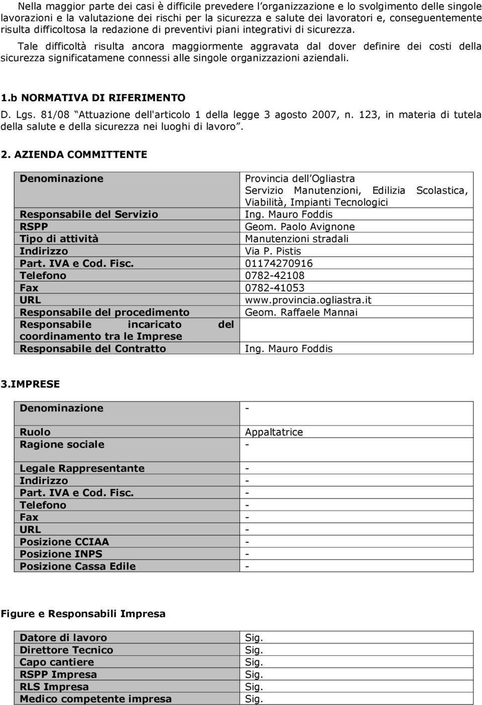 Tale difficoltà risulta ancora maggiormente aggravata dal dover definire dei costi della sicurezza significatamene connessi alle singole organizzazioni aziendali. 1.b NORMATIVA DI RIFERIMENTO D. Lgs.