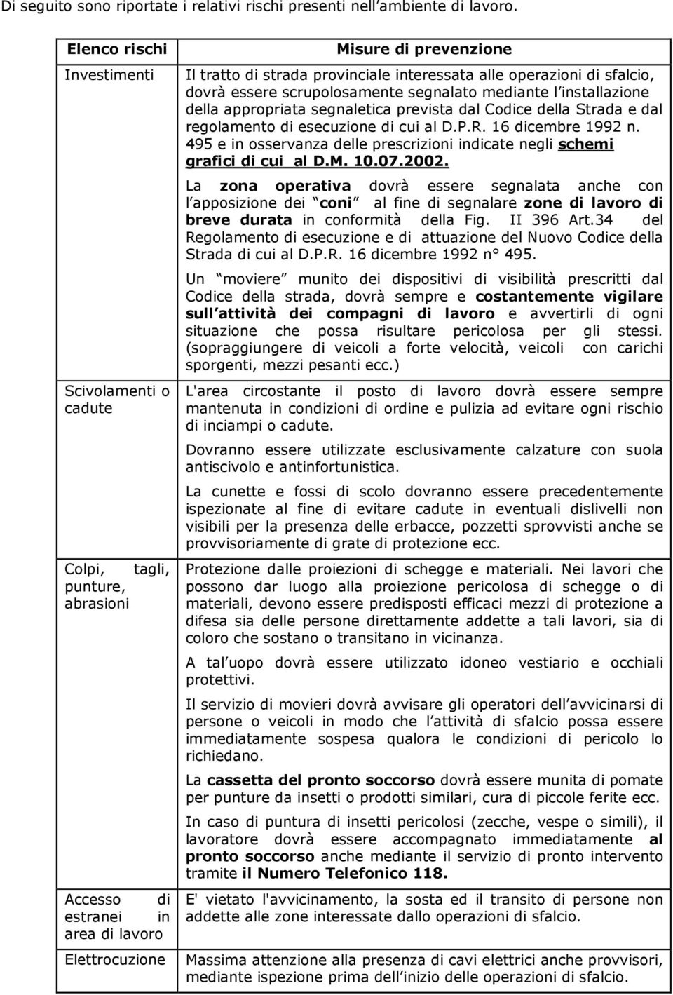 interessata alle operazioni di sfalcio, dovrà essere scrupolosamente segnalato mediante l installazione della appropriata segnaletica prevista dal Codice della Strada e dal regolamento di esecuzione