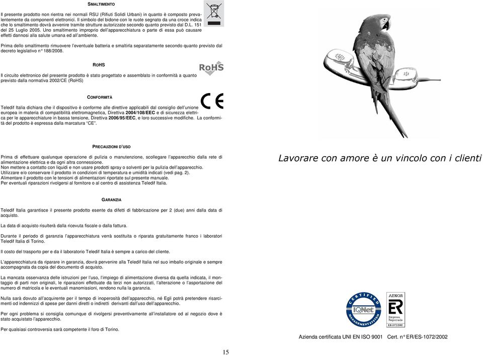 Uno smaltimento improprio dell apparecchiatura o parte di essa può causare effetti dannosi alla salute umana ed all ambiente.