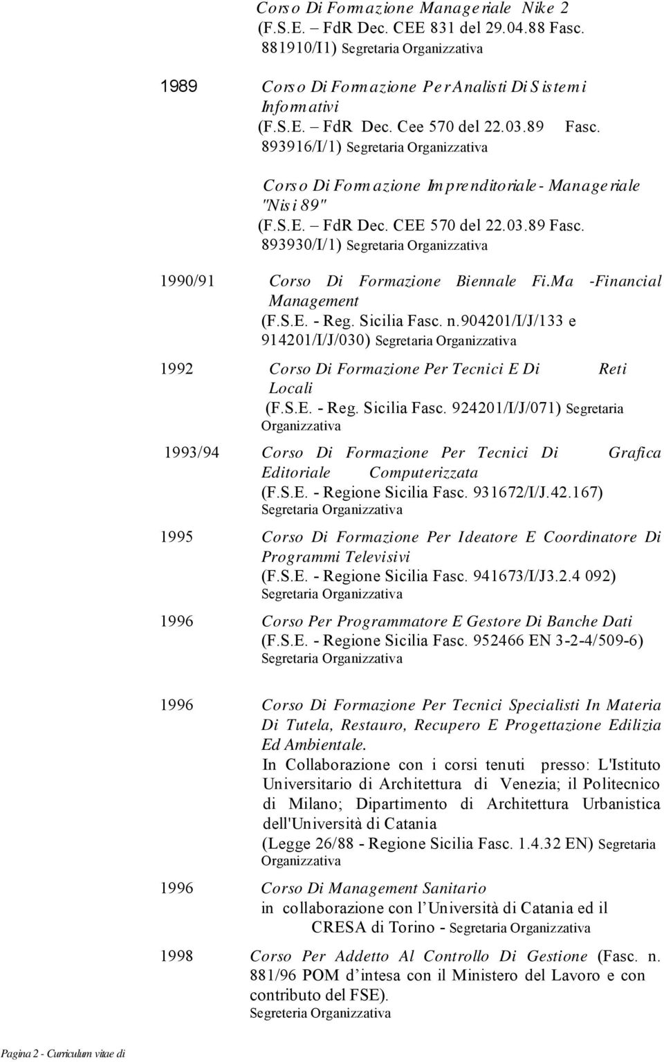 Ma -Financial Management (F.S.E. - Reg. Sicilia Fasc. n.904201/i/j/133 e 914201/I/J/030) Corso Di Formazione Per Tecnici E Di Reti Locali (F.S.E. - Reg. Sicilia Fasc. 924201/I/J/071) Segretaria Corso Di Formazione Per Tecnici Di Editoriale Computerizzata (F.