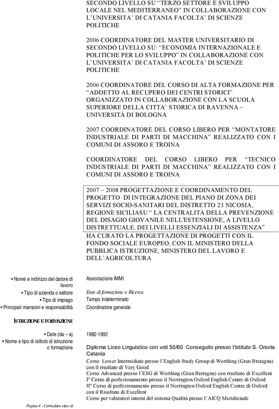 AL RECUPERO DEI CENTRI STORICI ORGANIZZATO IN COLLABORAZIONE CON LA SCUOLA SUPERIORE DELLA CITTA STORICA DI RAVENNA UNIVERSITÀ DI BOLOGNA 2007 COORDINATORE DEL CORSO LIBERO PER MONTATORE INDUSTRIALE