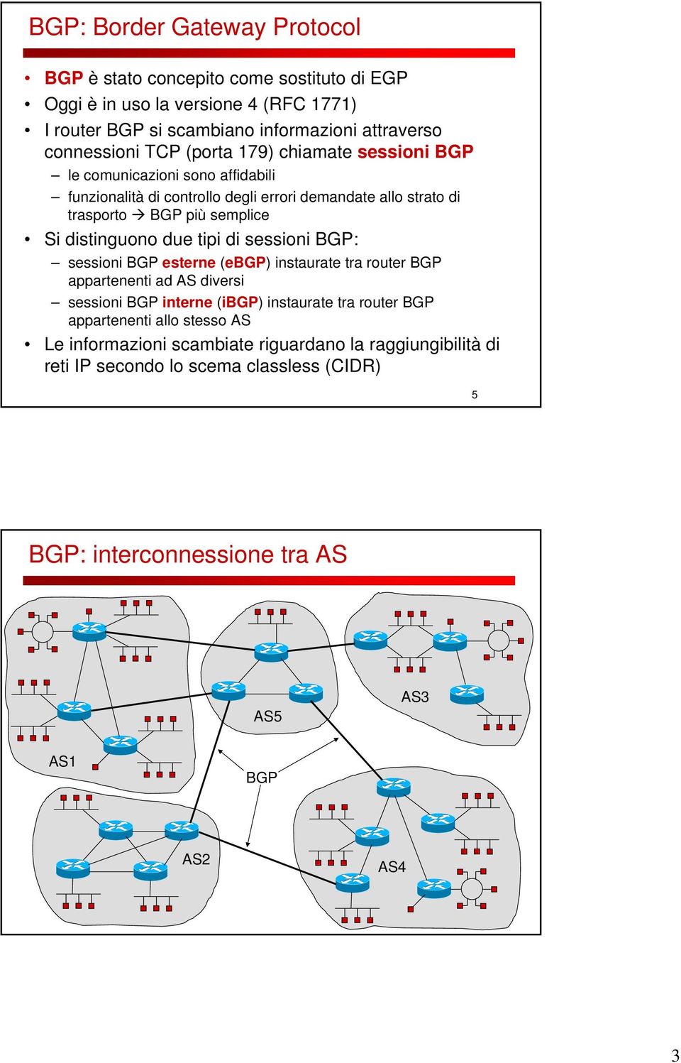 semplice Si distinguono due tipi di sessioni BGP: sessioni BGP esterne (ebgp) instaurate tra router BGP appartenenti ad AS diversi sessioni BGP interne (ibgp) instaurate