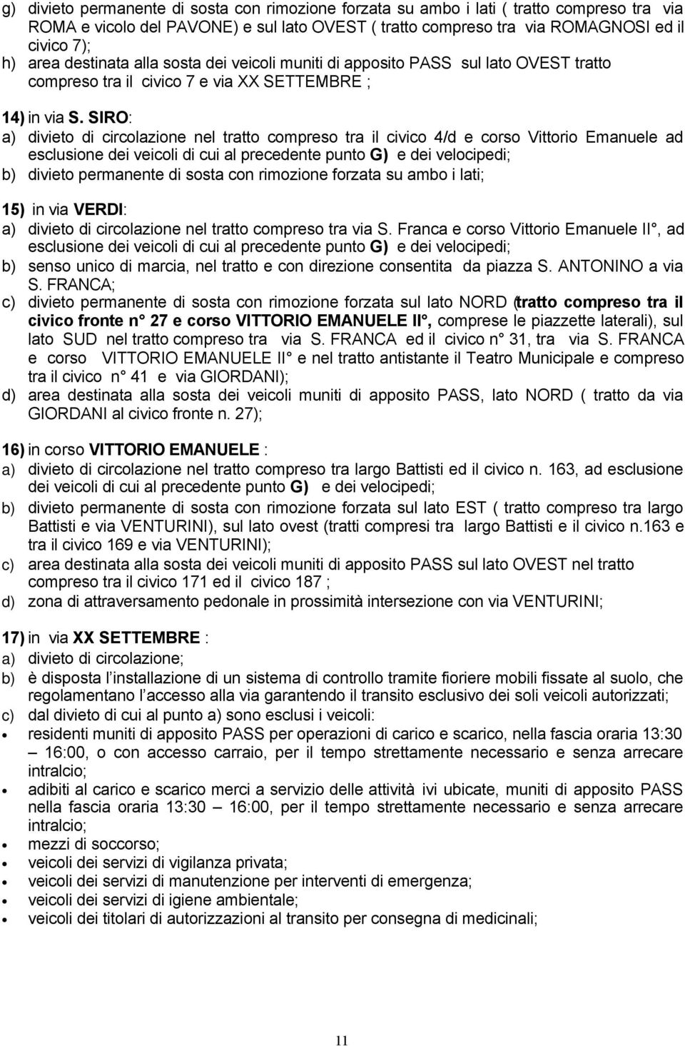 SIRO: a) divieto di circolazione nel tratto compreso tra il civico 4/d e corso Vittorio Emanuele ad esclusione dei veicoli di cui al precedente punto G) e dei velocipedi; b) divieto permanente di