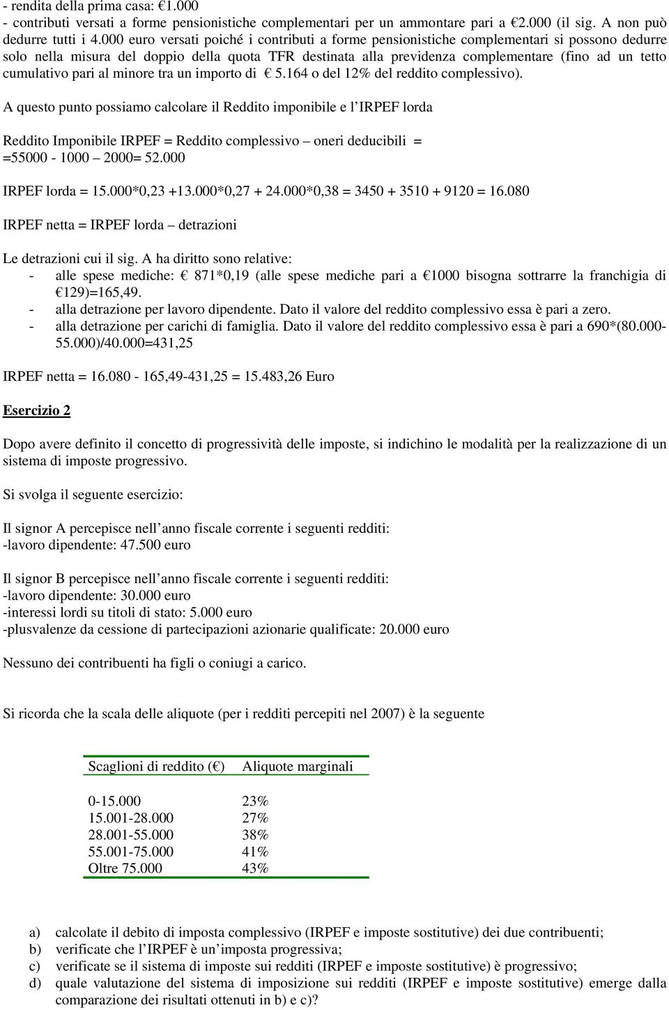 cumulativo pari al minore tra un importo di 5.164 o del 12% del reddito complessivo).