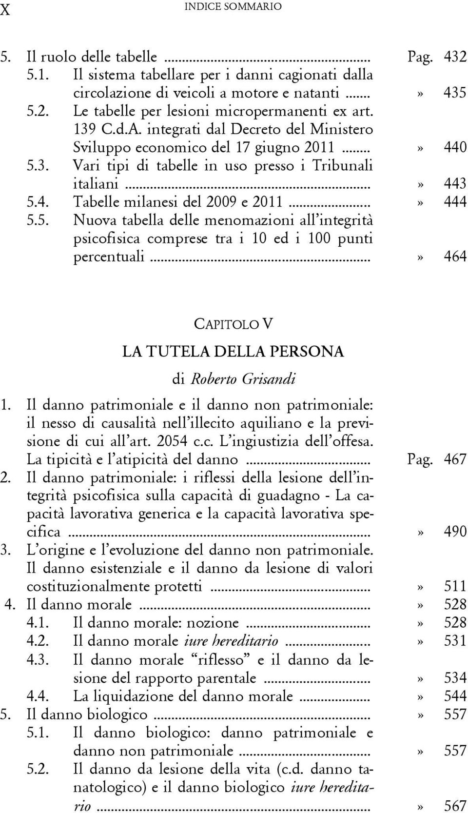 ..» 444 5.5. Nuova tabella delle menomazioni all integrità psicofisica comprese tra i 10 ed i 100 punti percentuali...» 464 CAPITOLO V LA TUTELA DELLA PERSONA di Roberto Grisandi 1.