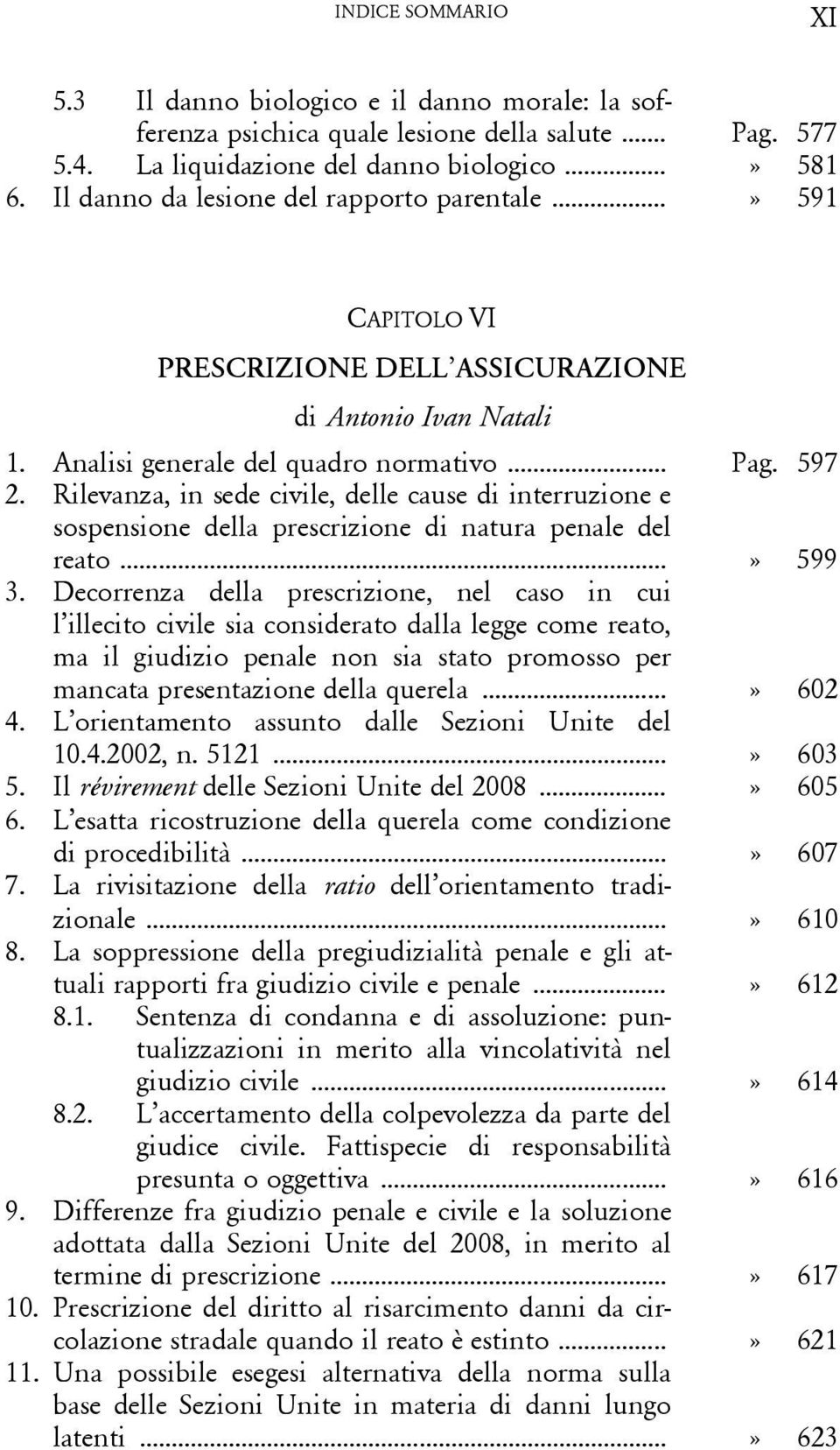 Rilevanza, in sede civile, delle cause di interruzione e sospensione della prescrizione di natura penale del reato...» 599 3.