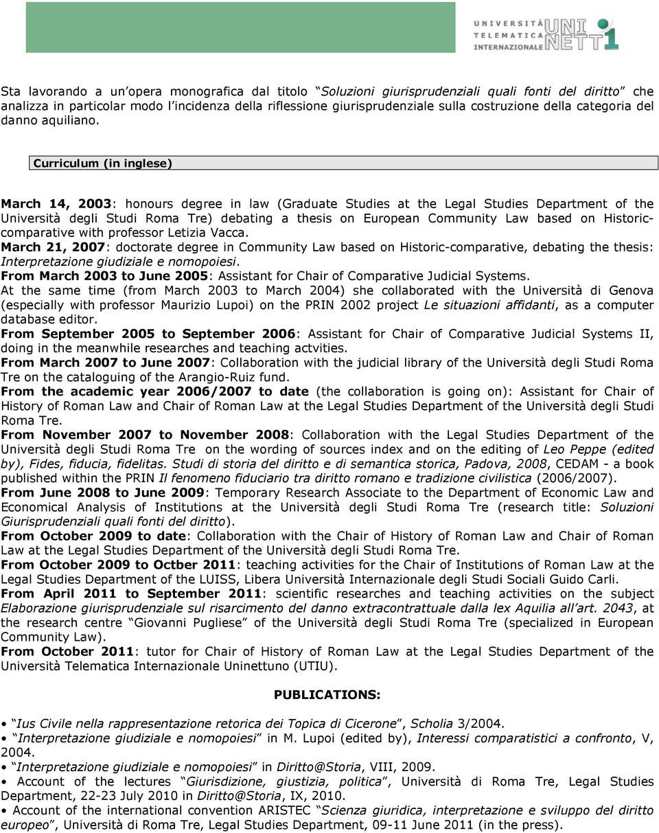 Curriculum (in inglese) March 14, 2003: honours degree in law (Graduate Studies at the Legal Studies Department of the Università degli Studi Roma Tre) debating a thesis on European Community Law